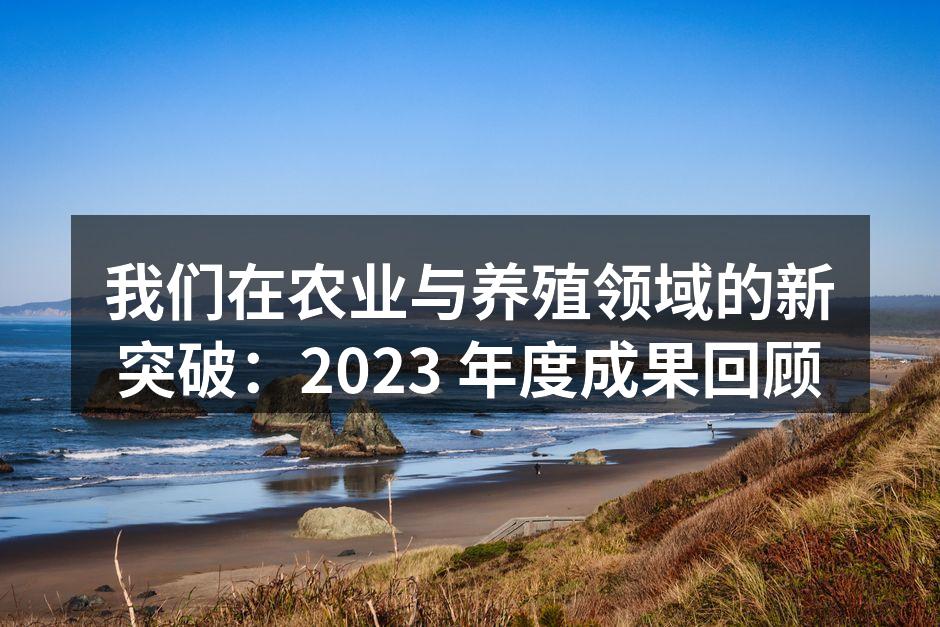 我们在农业与养殖领域的新突破：2023 年度成果回顾