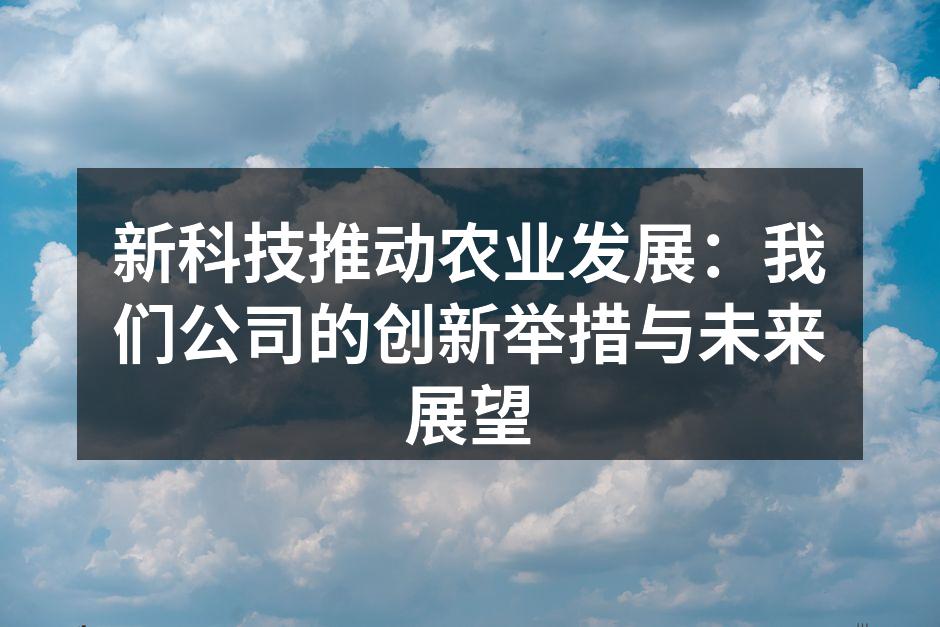 新科技推动农业发展：我们公司的创新举措与未来展望